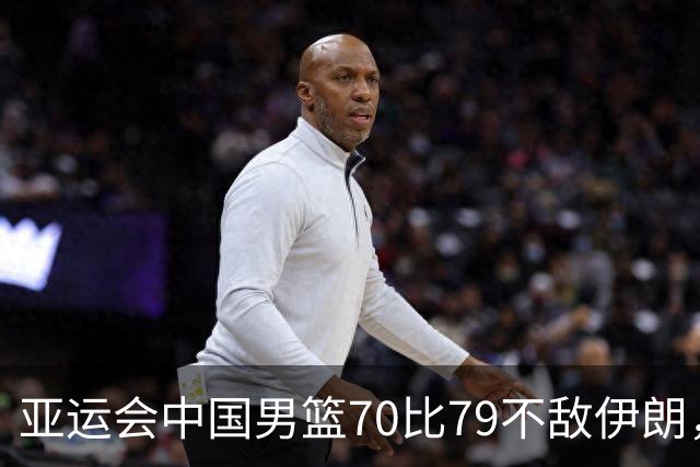 亚运会中国男篮70比79不敌伊朗，无缘奖牌